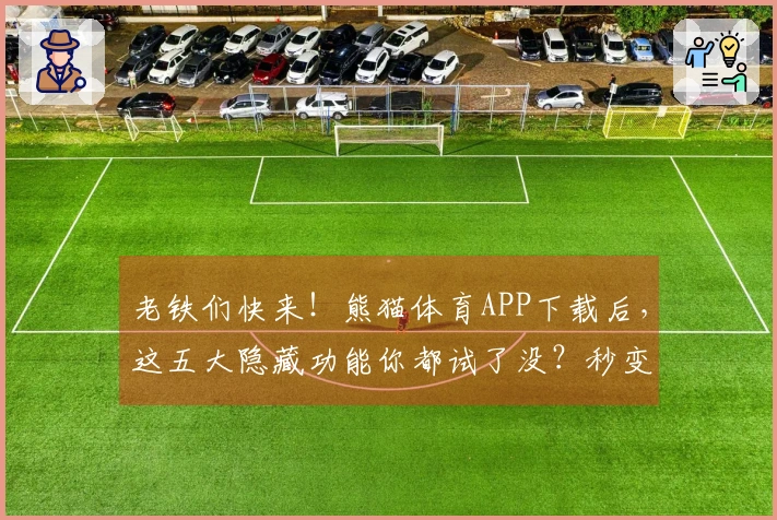 老铁们快来！熊猫体育APP下载后，这五大隐藏功能你都试了没？秒变大神！